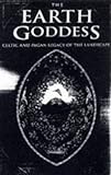 The Earth Goddess: Celtic and Pagan Legacy of the Landscape by 