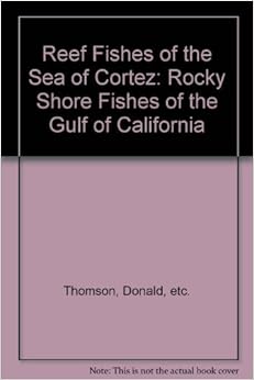 Reef Fishes of the Sea of Cortez: The Rocky-Shore Fishes of the Gulf of California, by Donald A. Thomson Reef Fishes of the Sea of Cortez: The Rocky-Shore Fishes of the Gulf of California, by Donald A. Thomson