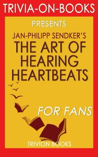 Trivia:The Art of Hearing Heartbeats: By Jan-Philipp Sendker (Trivia-On-Books) Trivia:The Art of Hearing Heartbeats: By Jan-Philipp Sendker (Trivia-On-Books)