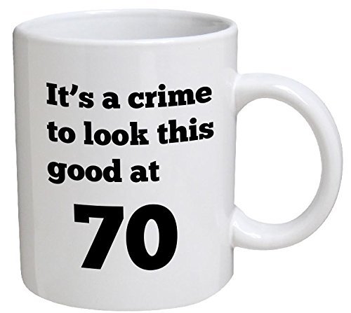 Funny Mug Birthday - It's a crime to look this good at 70, 70th - 11 OZ Coffee Mugs - Funny Inspirational and sarcasm - By A Mug To Keep TM