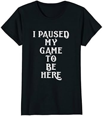Womens I Paused My Game To Be Here Shirt Best gaming gift t-shirt Medium Black