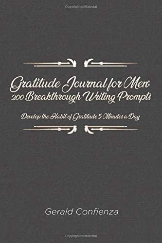 Gratitude Journal for Men: 200 Breakthrough Writing Prompts. Develop the Habit of Gratitude 5 Minutes a Day.