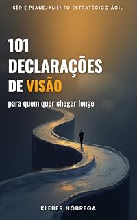 Livro 101 DECLARAÇÕES DE VISÃO: para quem quer chegar longe (PLANEJAMENTO ESTRATÉGICO ÁGIL)