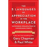 The 5 Languages of Appreciation in the Workplace: Empowering Organizations by Encouraging People