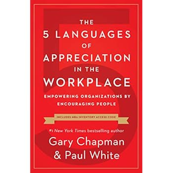 The 5 Languages of Appreciation in the Workplace: Empowering Organizations by Encouraging People The 5 Languages of Appreciation in the Workplace: Empowering Organizations by Encouraging People