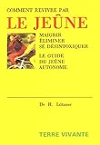 Comment revivre par le jeûne : Maigrir, éliminer, se désintoxiquer Le guide du jeûne aut by