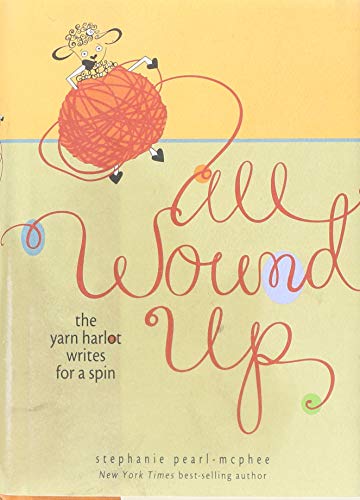 All Wound Up: The Yarn Harlot Writes for a Spin by Stephanie Pearl-McPhee