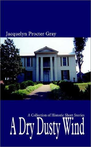 A Dry Dusty Wind: A Collection of Historic Short Stories by Jacquelyn Procter Gray