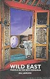 Front cover for the book Wild East: Travels in the New Mongolia by Jill Lawless