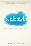 Replenish: Experience Radiant Calm and True Vitality in Your Everyday Life