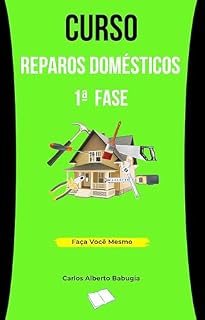 Livro Curso de Reparos Domésticos 1ª Fase: Reparos Domésticos (CURSO DE REPAROS DOMÉSTICOS . Livro 2)