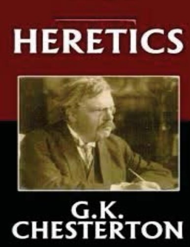 Heretics by G. K. Chesterton Heretics by G. K. Chesterton