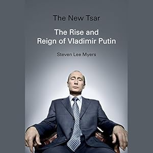 The Rise and Reign of Vladimir Putin - Steven Lee Myers