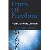 Fruits Of Freedom: From Chained to Changed!