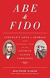 Abe & Fido: Lincoln's Love of Animals and the Touching Story of His Favorite Canine Companion by Matthew Algeo