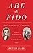 Abe & Fido: Lincoln's Love of Animals and the Touching Story of His Favorite Canine Companion by Matthew Algeo