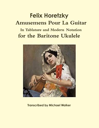 Felix Horetzky: Amusemens Pour La Guitar in Tablature and Modern Notation for the Baritone Ukulele Paperback – September 5, 2016