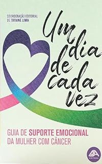 Livro UM DIA DE CADA VEZ: GUIA DE SUPORTE EMOCIONAL DA MULHER COM CÂNCER