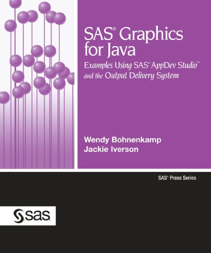 SAS Graphics for Java: Examples Using SAS AppDev Studio and the Output Delivery System (SAS Press) by Wendy Bohnenkamp, Jackie Iverson