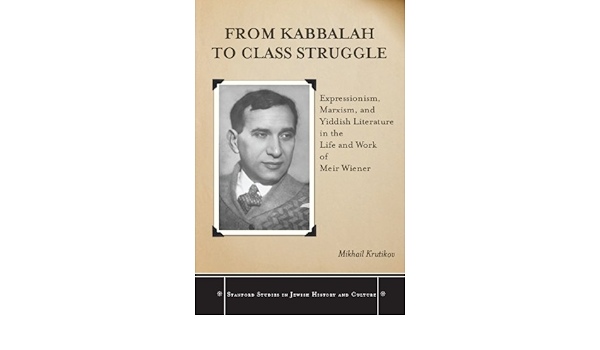 Amazon Com From Kabbalah To Class Struggle Expressionism Marxism And Yiddish Literature In The Life And Work Of Meir Wiener Stanford Studies In Jewish History And C Ebook Krutikov Mikhail Kindle Store