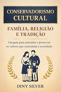 Livro Conservadorismo Cultural: Família, Religião e Tradição: Um guia para entender e preservar os valores que sustentam a sociedade