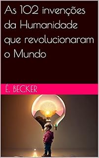 Livro As 102 invenções da Humanidade que revolucionaram o Mundo