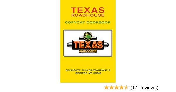Amazon Com Texas Roadhouse Copycat Cookbook Replicate This