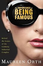 The Importance of Being Famous : Behind the Scenes of the Celebrity-Industial Complex