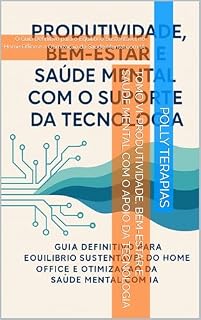 Livro Tomo 6 - Produtividade, Bem-Estar e Saúde Mental: Como manter equilíbrio emocional e performance sustentável com apoio da tecnologia (Produtividade 5.0: Otimizando Sua Vida na Era Digital com IA)