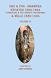 Sac & Fox - Shawnee Estates 1920-1924 (Under Sac & Fox Agency, Oklahoma) & Wills 1889-1924, Volume I by 
