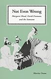Not Even Wrong: Margaret Mead, Derek Freeman, and the Samoans (CHANDLER AND SHARP PUBLICATIONS IN ANTHROPOLOGY AND RELATED FIELDS)