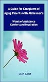A Guide To Caregiving of Aging Parents with Alzheimer's: Words of Assistance, Comfort and Inspiratio by Ellen Gerst