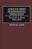 Africa's First Peacekeeping Operation: The OAU in Chad, 1981-1982, Terry M. Mays, 0275976068