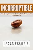 INCORRUPTIBLE: Steadfast & Immovable Amidst the Darkness of This Present World by Isaac Essilfie, Barbara Moore
