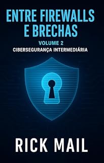 Livro Volume 2 – Cibersegurança Intermediária: Entre Firewalls e Brechas: Uma Jornada pela Cibersegurança