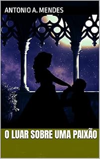 Livro O LUAR SOBRE UMA PAIXÃO: Um coração que sente