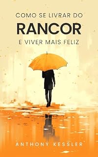 Livro Como Se Livrar Do Rancor E Viver Mais Feliz (Transforme Sua Vida Livro 2)