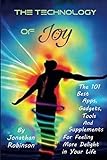 The Technology of Joy: The 101 Best Apps, Gadgets, Tools and Supplements for Feeling More Delight in by Jonathan Robinson