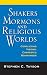 Shakers, Mormons, and Religious Worlds: Conflicting Visions, Contested Boundaries (Religion in North by Stephen C. Taysom