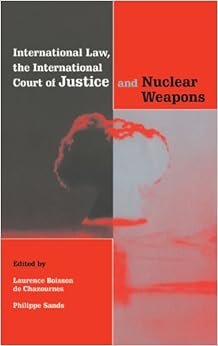 International Law, the International Court of Justice and Nuclear Weapons International Law, the International Court of Justice and Nuclear Weapons