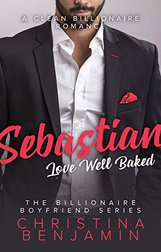 Free Sebastian: Love Well Baked: A Sweet Billionaire Romance (The Billionaire Boyfriend Series Book 1) [R.A.R]