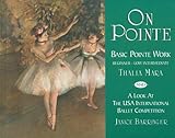 On Pointe: Basic Pointe Work Beginner-Low Intermediate and a Look at the USA International Ballet Co by Thalia Mara, Janice Barringer
