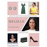 Meghan: The Life and Style of a Modern Royal: Feminist, Influencer, Humanitarian, Duchess