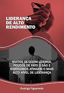 Livro Liderança de Alto Rendimento: Muitos se dizem líderes, poucos de fato o são e raríssimos atingem o mais alto nível de liderança.
