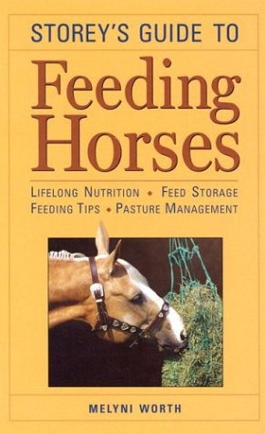 Storey's Guide to Feeding Horses: Lifelong Nutrition, Feed Storage, Feeding Tips, Pasture Management by Melyni Worth Ph.D.