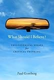 What Should I Believe?: Philosophical Essays for Critical Thinking