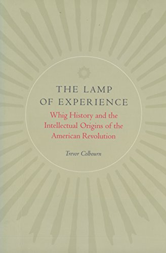 The Lamp of Experience. Whig History and the Intellectual Origins of the American Revolution by Trevor Colbourn