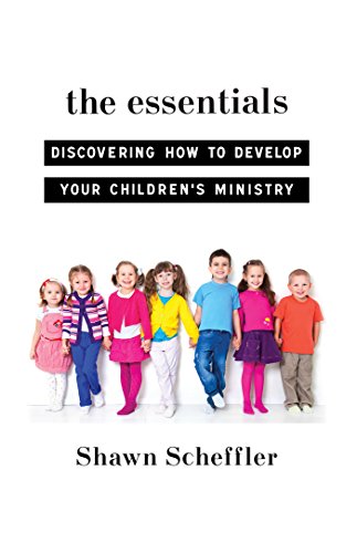 The Essentials: Discovering How to Develop Your Children's Ministry by Shawn Scheffler