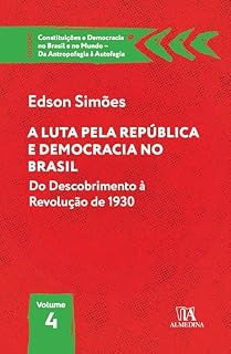 Livro A Luta pela República e Democracia no Brasil: Do descobrimento à revolução de 1930 (Constituições e Democracia no Brasil e no Mundo - Da Antropofagia à Autofagia)
