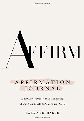 Affirmation Journal: A 100 Day Journal to Build Confidence, Change Your Beliefs, & Achieve Your Goals